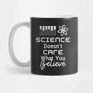 Science Doesn't Care What You Believe Mug